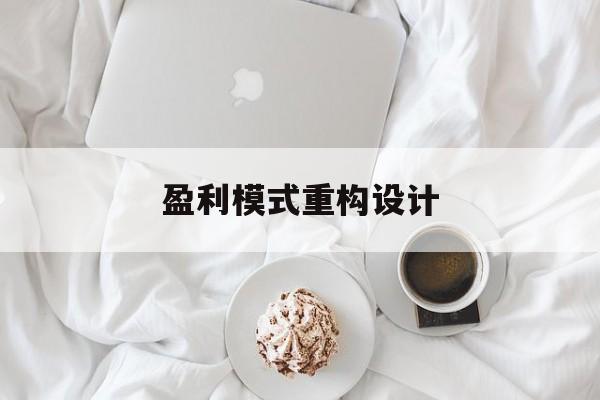 盈利模式重构设计(盈利模式重构设计方案)延安市